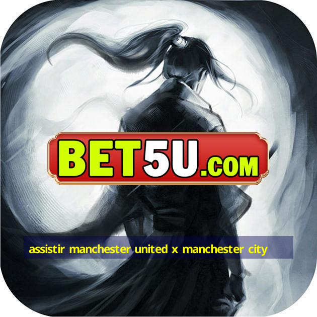 assistir manchester united x manchester city